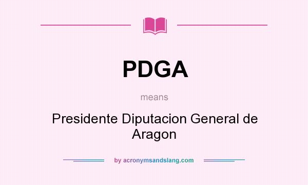 What does PDGA mean? It stands for Presidente Diputacion General de Aragon
