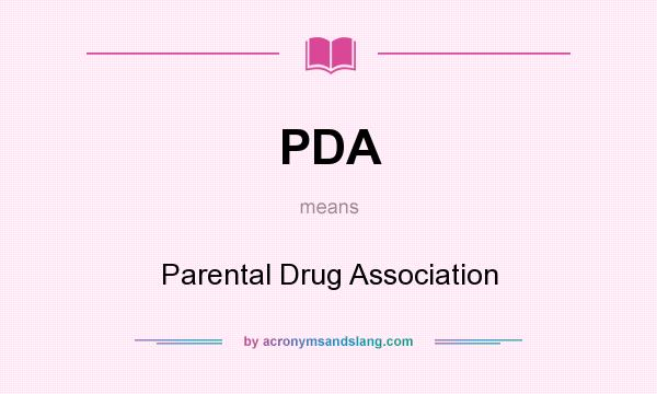 What does PDA mean? It stands for Parental Drug Association