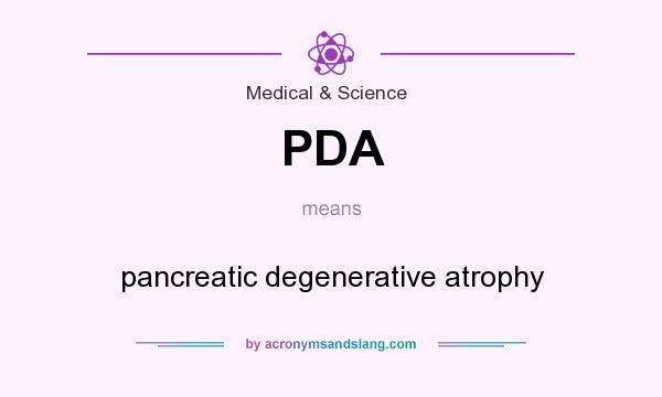 What does PDA mean? It stands for pancreatic degenerative atrophy