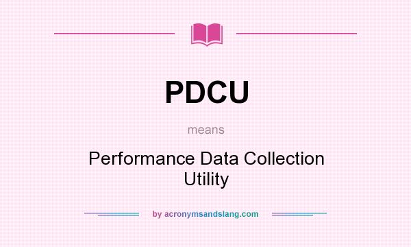 What does PDCU mean? It stands for Performance Data Collection Utility