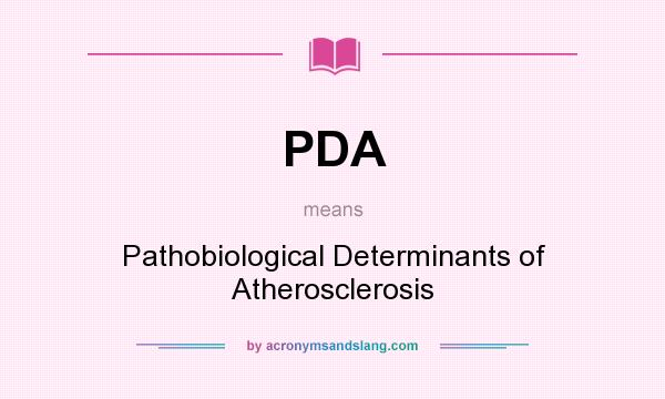 What does PDA mean? It stands for Pathobiological Determinants of Atherosclerosis
