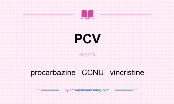 What does PCV mean? It stands for procarbazine   CCNU   vincristine