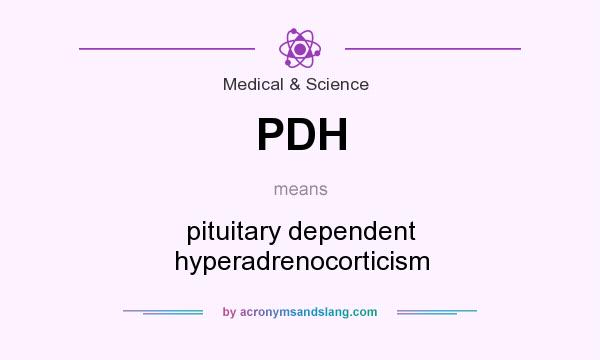 What does PDH mean? It stands for pituitary dependent hyperadrenocorticism
