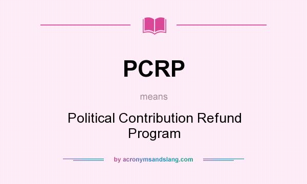 What does PCRP mean? It stands for Political Contribution Refund Program