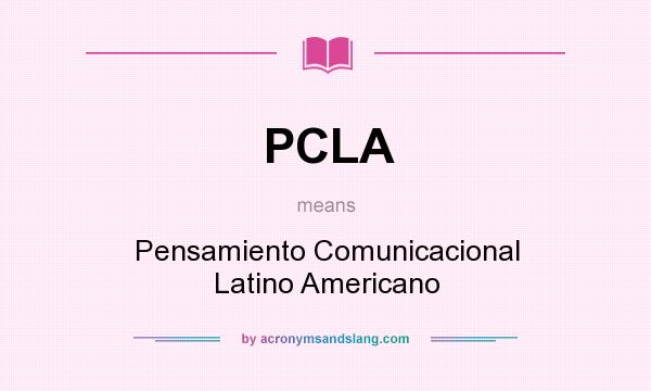 What does PCLA mean? It stands for Pensamiento Comunicacional Latino Americano