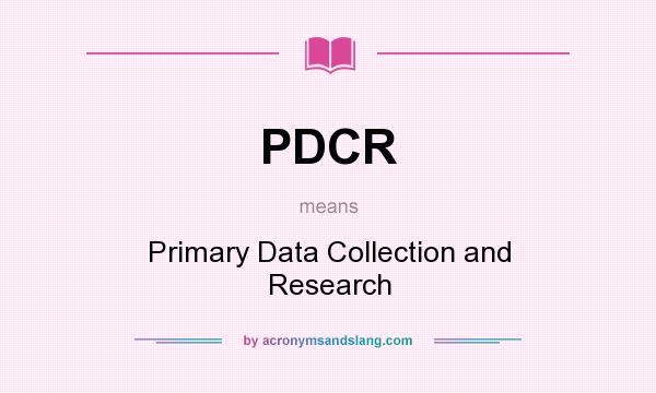 What does PDCR mean? It stands for Primary Data Collection and Research