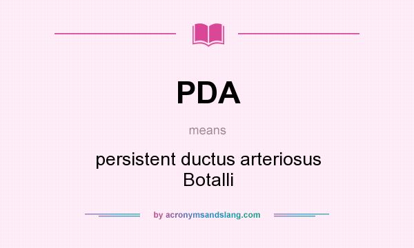 What does PDA mean? It stands for persistent ductus arteriosus Botalli