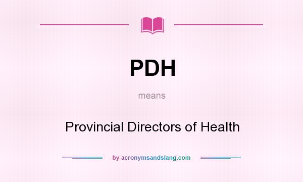 What does PDH mean? It stands for Provincial Directors of Health