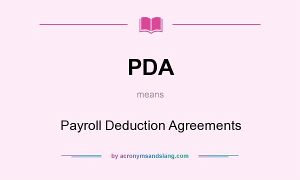 What does PDA mean? It stands for Payroll Deduction Agreements