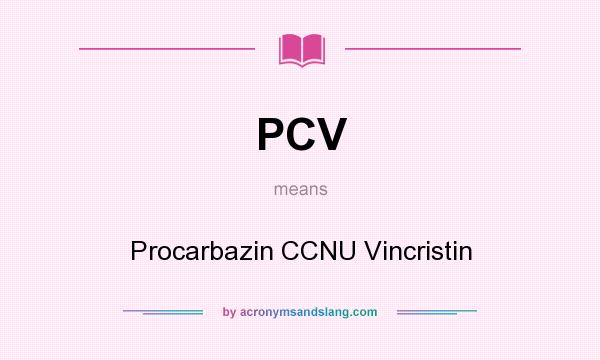 What does PCV mean? It stands for Procarbazin CCNU Vincristin