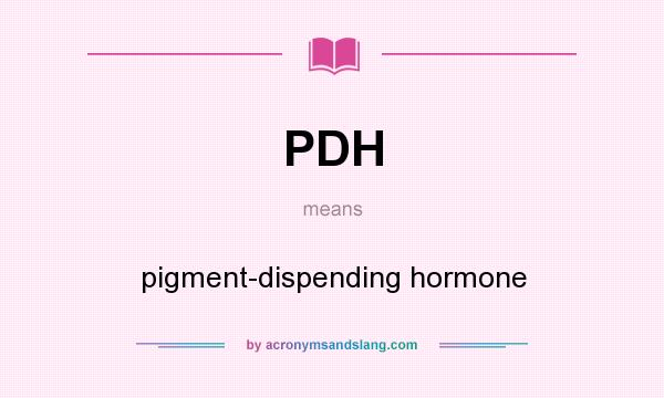 What does PDH mean? It stands for pigment-dispending hormone