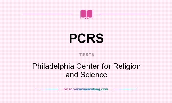 What does PCRS mean? It stands for Philadelphia Center for Religion and Science