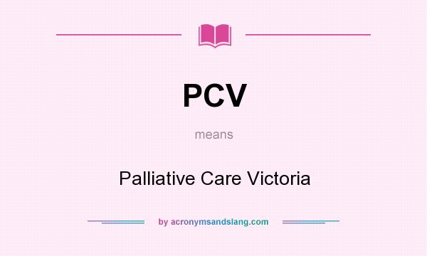 What does PCV mean? It stands for Palliative Care Victoria