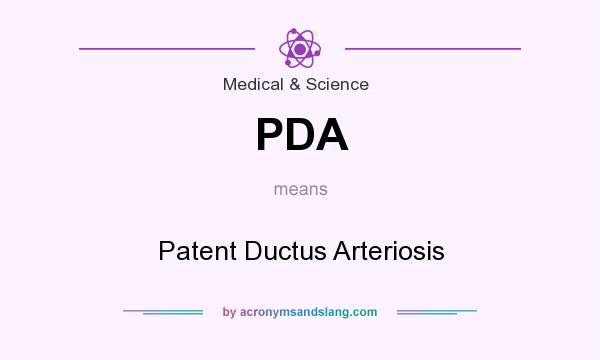 What does PDA mean? It stands for Patent Ductus Arteriosis
