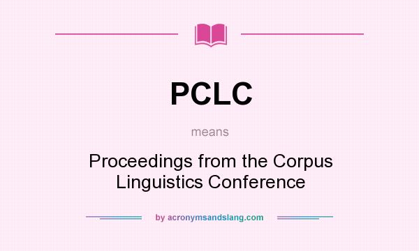What does PCLC mean? It stands for Proceedings from the Corpus Linguistics Conference