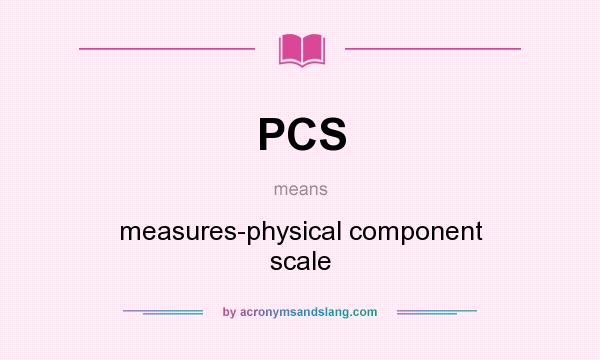 What does PCS mean? It stands for measures-physical component scale