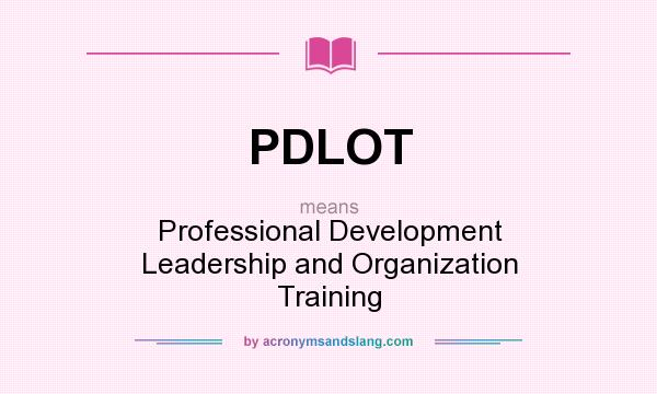 What does PDLOT mean? It stands for Professional Development Leadership and Organization Training