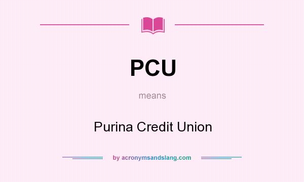 What does PCU mean? It stands for Purina Credit Union