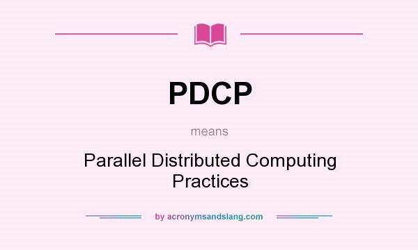 What does PDCP mean? It stands for Parallel Distributed Computing Practices