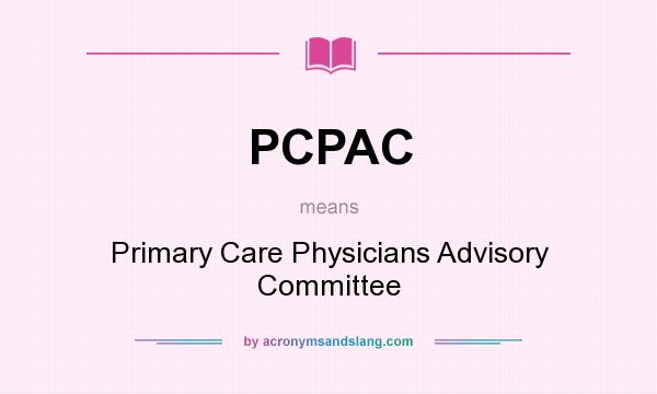 What does PCPAC mean? It stands for Primary Care Physicians Advisory Committee