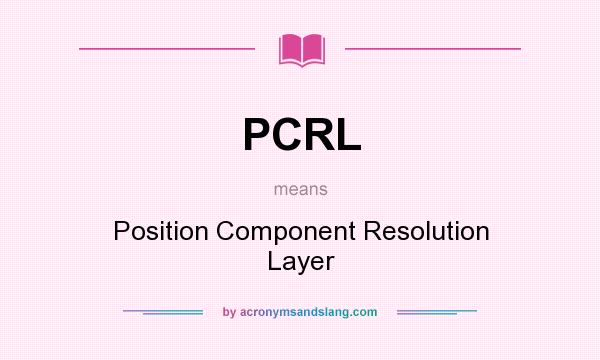 What does PCRL mean? It stands for Position Component Resolution Layer