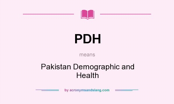 What does PDH mean? It stands for Pakistan Demographic and Health