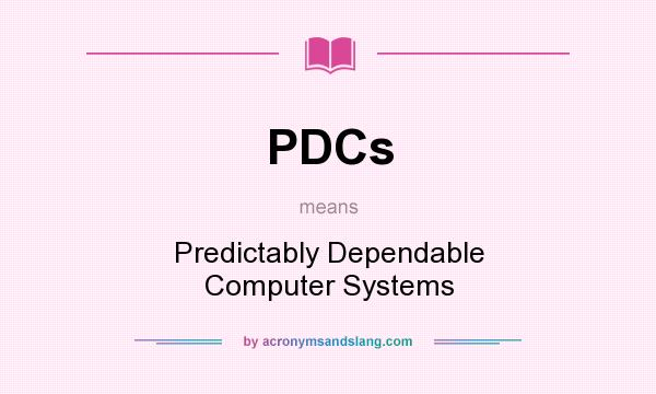 What does PDCs mean? It stands for Predictably Dependable Computer Systems