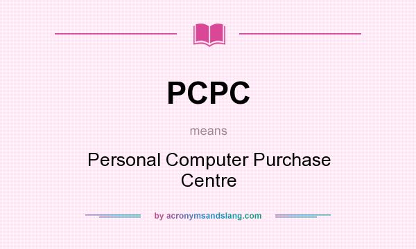 What does PCPC mean? It stands for Personal Computer Purchase Centre