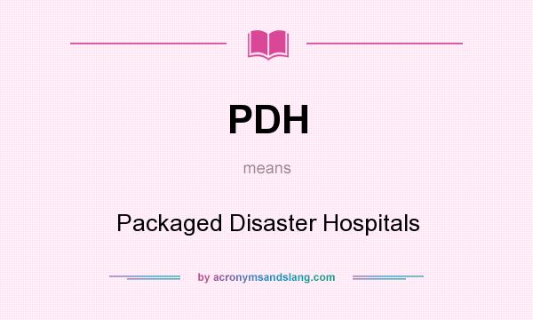 What does PDH mean? It stands for Packaged Disaster Hospitals