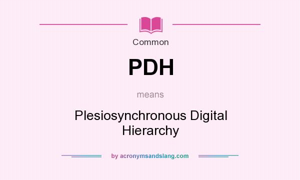 What does PDH mean? It stands for Plesiosynchronous Digital Hierarchy