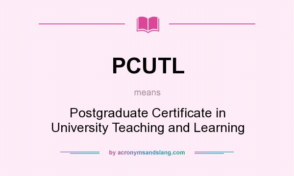 What does PCUTL mean? It stands for Postgraduate Certificate in University Teaching and Learning
