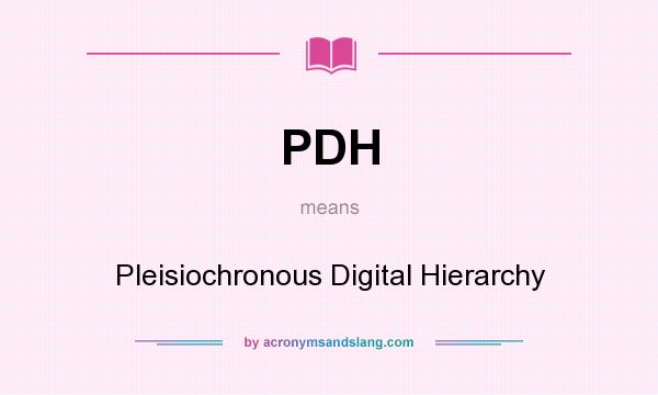 What does PDH mean? It stands for Pleisiochronous Digital Hierarchy