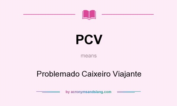 What does PCV mean? It stands for Problemado Caixeiro Viajante