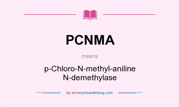 What does PCNMA mean? It stands for p-Chloro-N-methyl-aniline N-demethylase