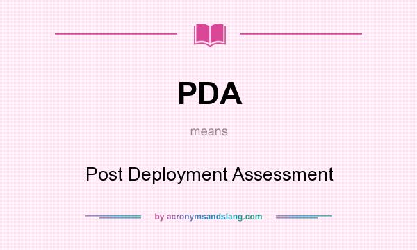 What does PDA mean? It stands for Post Deployment Assessment