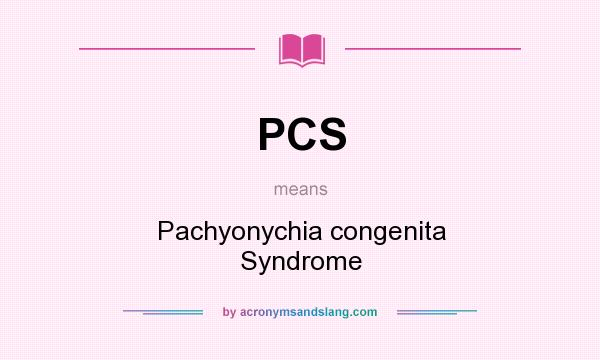 What does PCS mean? It stands for Pachyonychia congenita Syndrome