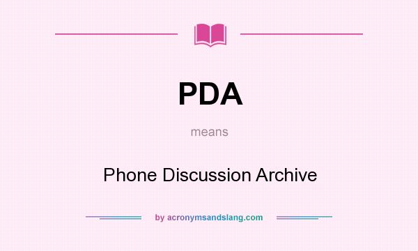 What does PDA mean? It stands for Phone Discussion Archive