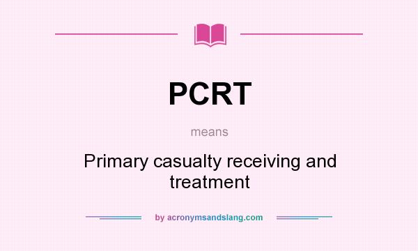 What does PCRT mean? It stands for Primary casualty receiving and treatment