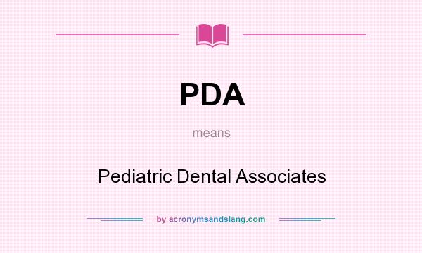 What does PDA mean? It stands for Pediatric Dental Associates