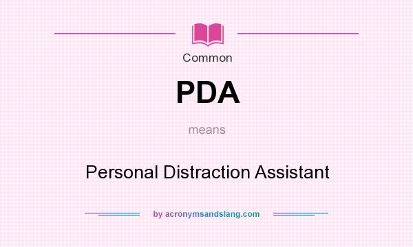 What does PDA mean? It stands for Personal Distraction Assistant