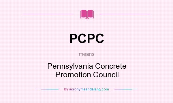 What does PCPC mean? It stands for Pennsylvania Concrete Promotion Council