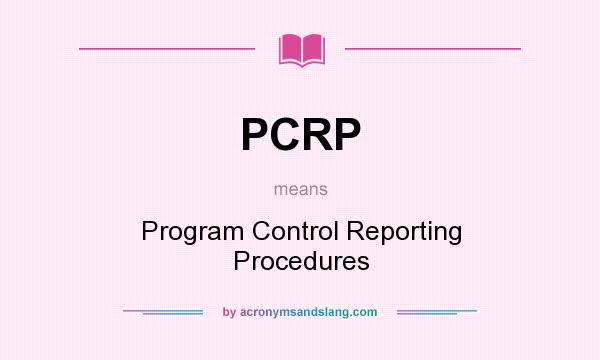 What does PCRP mean? It stands for Program Control Reporting Procedures