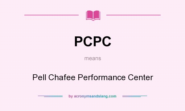What does PCPC mean? It stands for Pell Chafee Performance Center