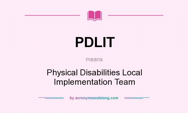 What does PDLIT mean? It stands for Physical Disabilities Local Implementation Team