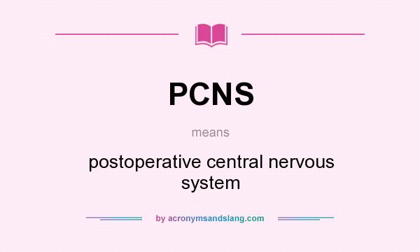 What does PCNS mean? It stands for postoperative central nervous system