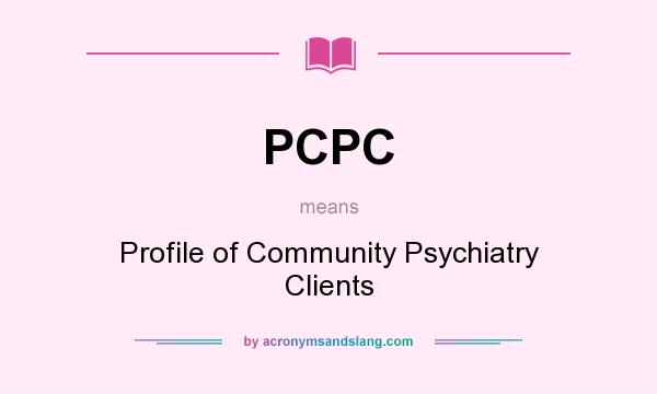 What does PCPC mean? It stands for Profile of Community Psychiatry Clients