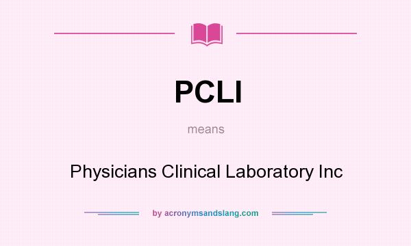 What does PCLI mean? It stands for Physicians Clinical Laboratory Inc