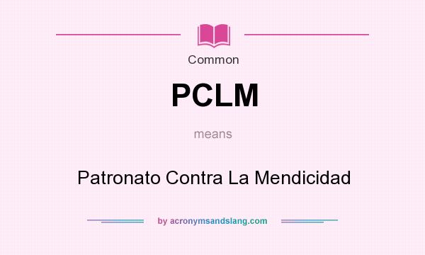 What does PCLM mean? It stands for Patronato Contra La Mendicidad