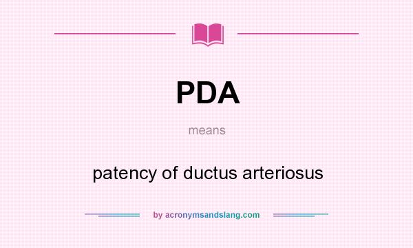 What does PDA mean? It stands for patency of ductus arteriosus