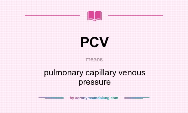 What does PCV mean? It stands for pulmonary capillary venous pressure